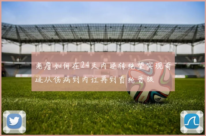 老詹如何在24天内逆转绝望实现奇迹从伤病到内讧再到首轮晋级